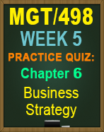 MGT/498 Week 5 Practice Quiz: Chapter 6, Business Strategy